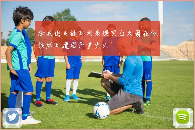 谢泼德关键时刻表现突出火箭在他缺席时遭遇严重失利